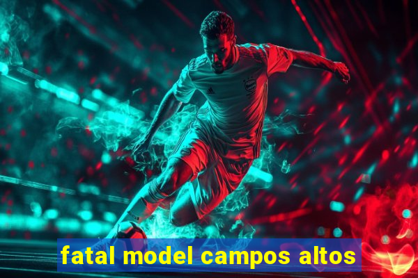 fatal model campos altos